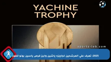 2025: تعرف على المرشحين لجائزة ياشين وأبرز فرص ياسين بونو للفوز